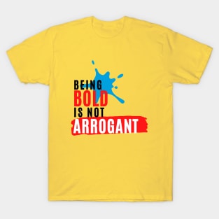 Being Bold is not Arrogant T-Shirt